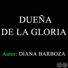 DUEÑA DE LA GLORIA - Autora: DIANA BARBOZA